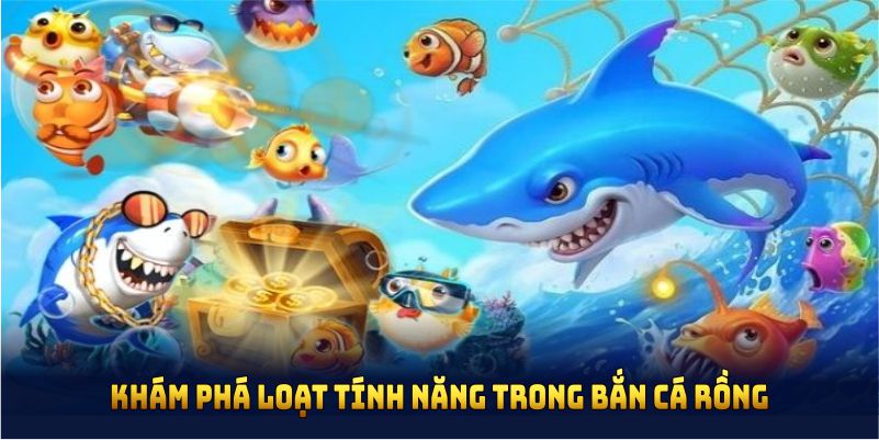 Khám phá loạt tính năng trong bắn cá Rồng thu hút đông đảo thành viên